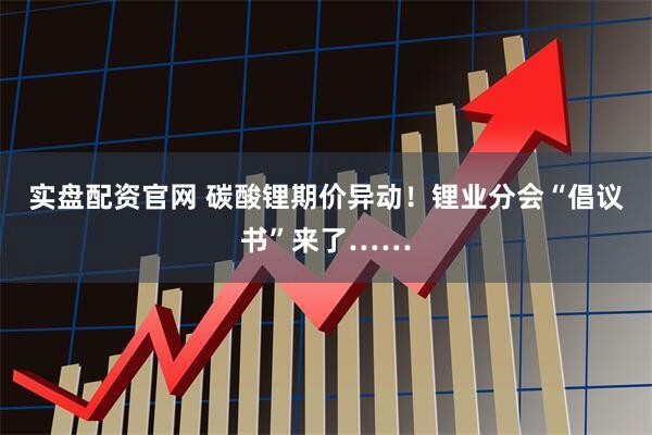 实盘配资官网 碳酸锂期价异动！锂业分会“倡议书”来了……