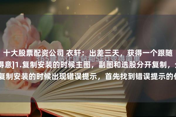 十大股票配资公司 衣轩：出差三天，获得一个跟随主力机构启动的指标[得意]1.复制安装的时候主图，副图和选股分开复制，分开安装。2.复制安装的时候出现错误提示，首先找到错误提示的代码，然后把代码里面出现的“问号”删...